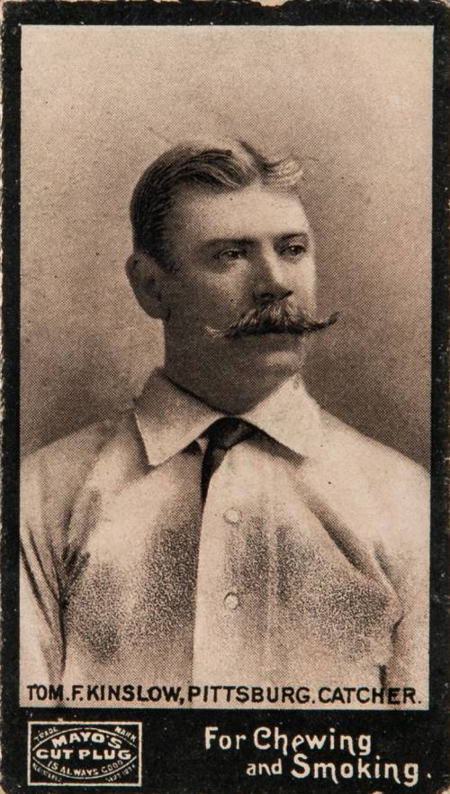 1895 Mayo's Cut Plug TOM F. KINSLOW, PITTSBURG. CATCHER # Baseball Card